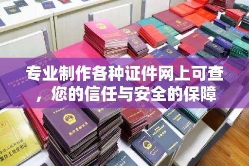 清河专业制作各种证件网上可查，您的信任与安全的保障
